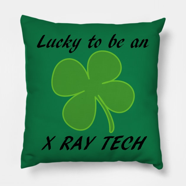 St Pattys Day Lucky to be an X-Ray Tech Pillow by Humerushumor