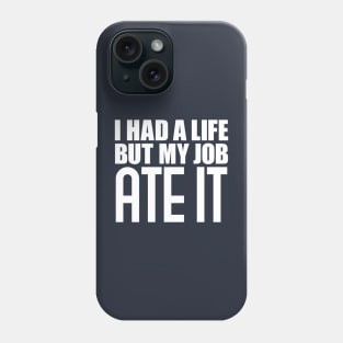I had a life, but my job ate it Phone Case