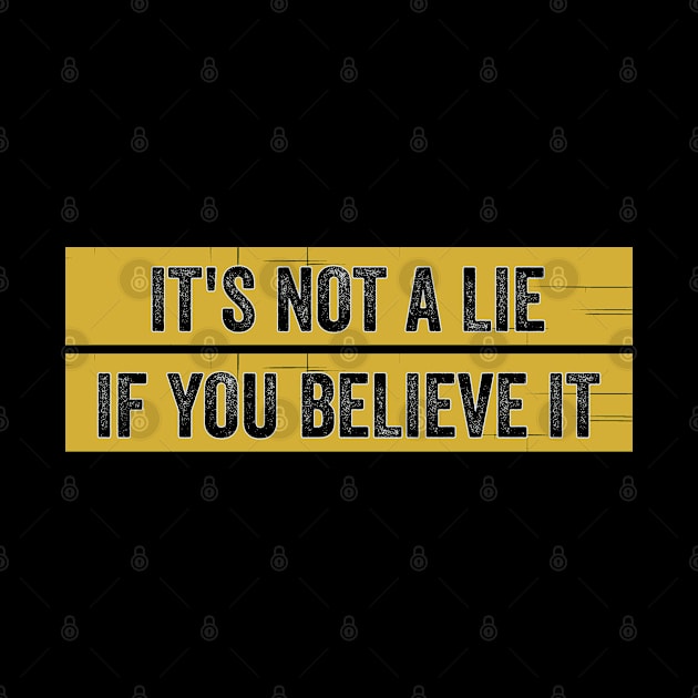 It's Not A Lie If You Believe It, Funny Quote by ShirtCraftsandMore