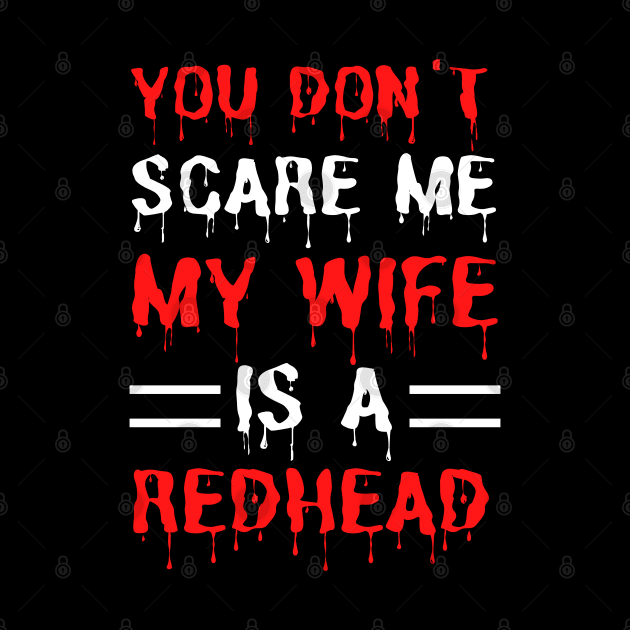 You Don't Scare Me My Wife Is A Redhead, Funny Redhead Husband by JustBeSatisfied