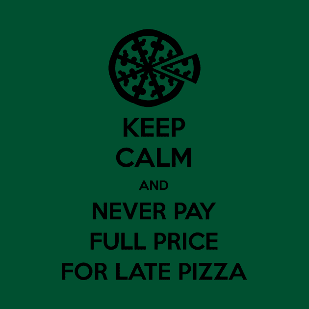 Keep Calm and Never Pay Full Price for Late Pizza (Black) by Fanboys Anonymous