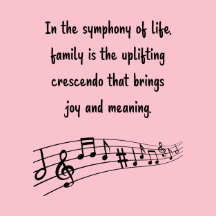 Family is like Music Set 2 - In the symphony of life, crescendo that brings joy and meaning. T-Shirt