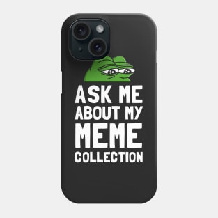 Ask Me About My Meme Collection Phone Case