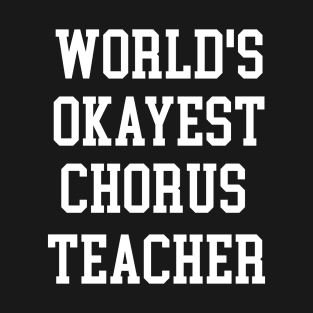 Chorus Teacher -  World's Okayest Design T-Shirt