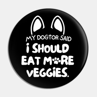 My dogtor said I should eat more veggies Pin