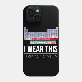 I Wear This Shirt Periodically Funny Chemistry Science Phone Case