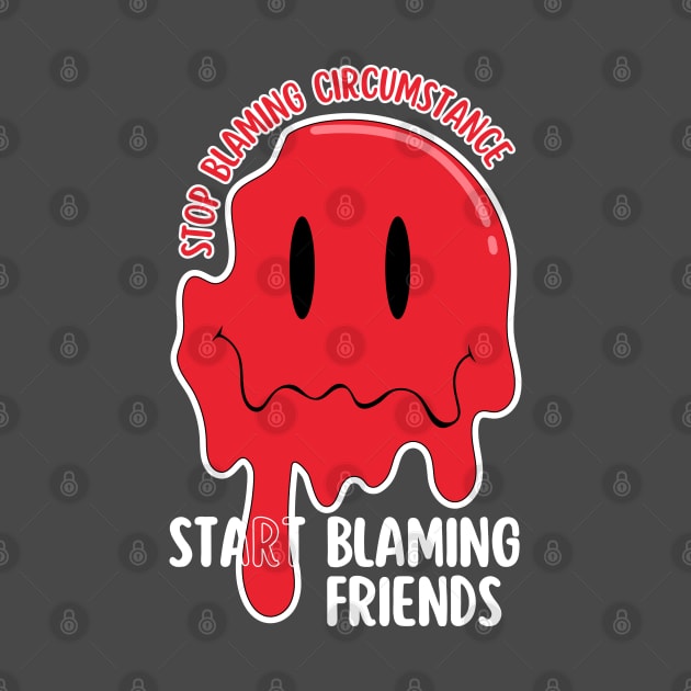 Stop blaming circumstance start blaming friends by Hi Project