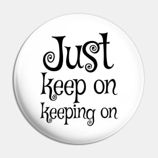 Just keep on keeping on Pin