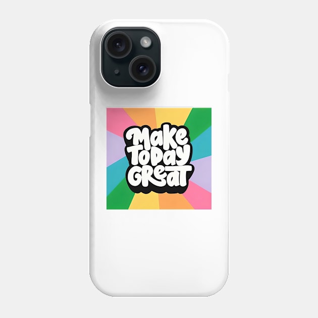 Make Today Great (Fat text) Phone Case by PersianFMts