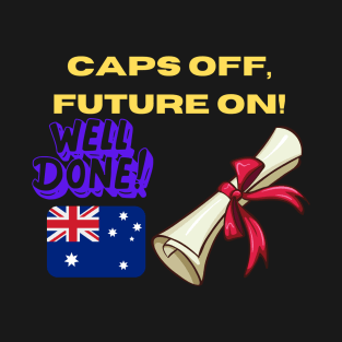 CAPS OFF,FUTURE ON!,  Australian college graduates, university graduates, high school graduates, graduates of Australian extraction. Australian graduates T-Shirt