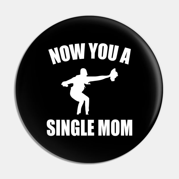 Now You A Single Mom Funny Mother's day Women Pin by Pikalaolamotor