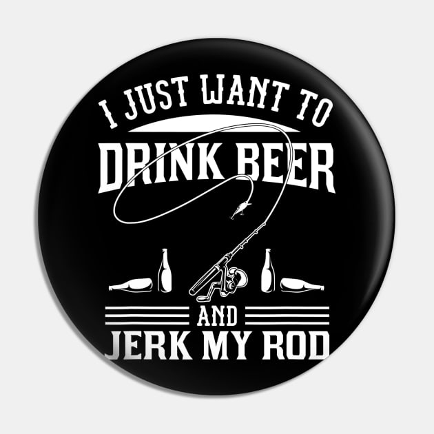 I Just Want To Drink Beer And Jerk My Rod Pin by JensAllison