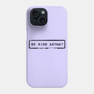 Be kind anyway - Motivational quote Phone Case