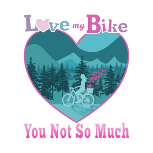 Love My Bike You Not So Much T-Shirt