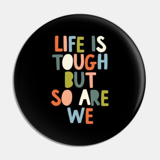 Life is Tough But So Are We Pin