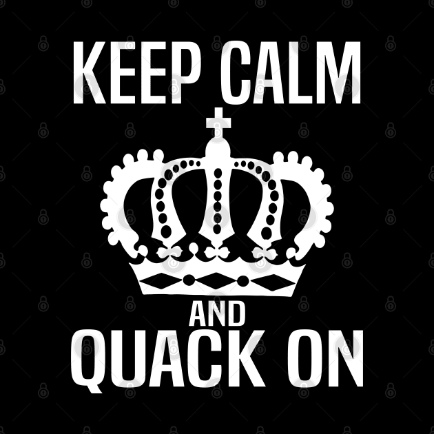 Keep Calm and Quack On by WolfGang mmxx