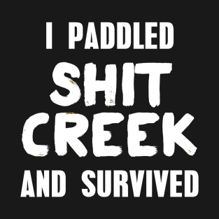 I Paddled Shit Creek and Survived T-Shirt