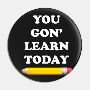 You Gon' Learn Today Pin