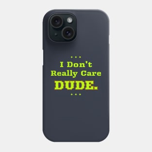 I Don't Really Care Dude Phone Case