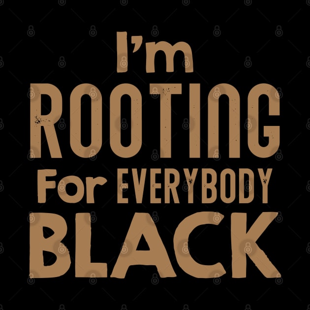 I'm Rooting For Everybody Black, African American, Black Lives Matter, Black History by UrbanLifeApparel