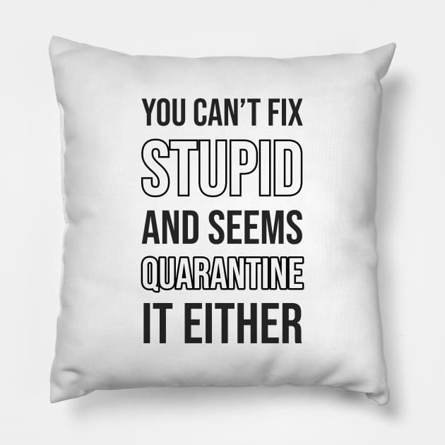 You Cant Fix Stupid And Seems Quarantine it either Pillow by madeinchorley