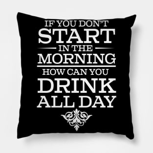 If You Don't Start Drinking In The Morning How Can You Drink All Day - Beer Lover Pillow