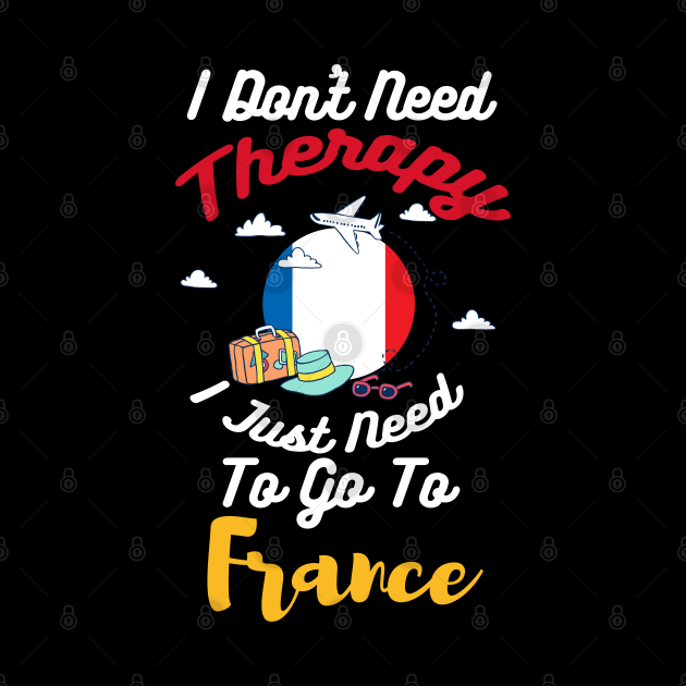 I Don't Need Therapy I Just Need To Go To France by silvercoin