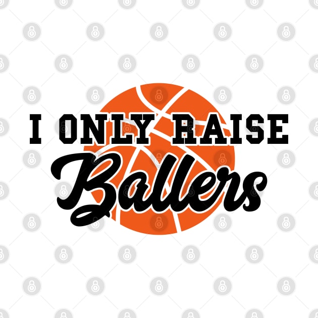 I Only Raise Ballers Funny Basketball Mom Dad Bball Gift by markz66