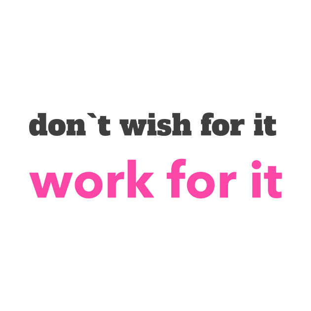 don`t wish for it work for it by BigtoFitmum27