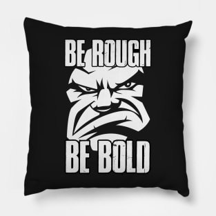 Be Rough Be Bold Pillow