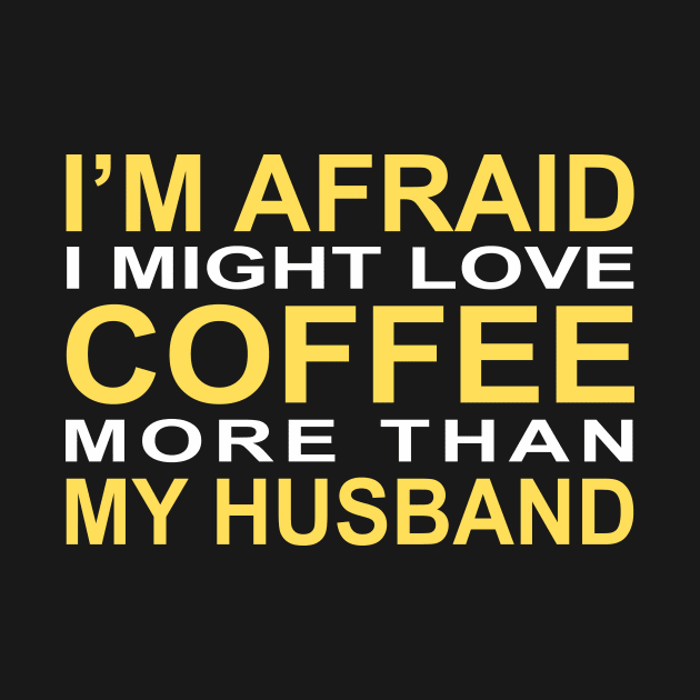 I'm afraid I might love coffee more than my husband by CreativeLimes