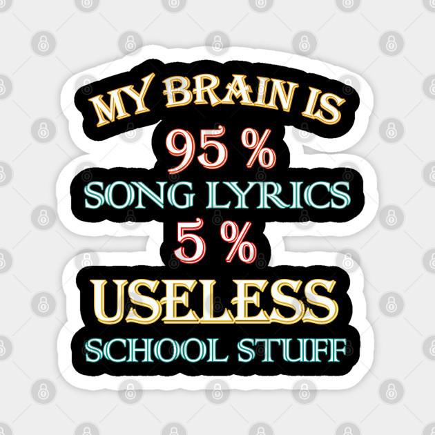 My Brain is 95 % Song Lyrics 5 % Useless School Stuff - Funny Sarcasti Quote - Magnet | TeePublic My Brain is 95 % Song Lyrics 5 % Useless School Stuff - Funny Sarcasti Quote - Magnet | TeePublic