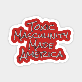 Toxic Masculinity Made America Magnet