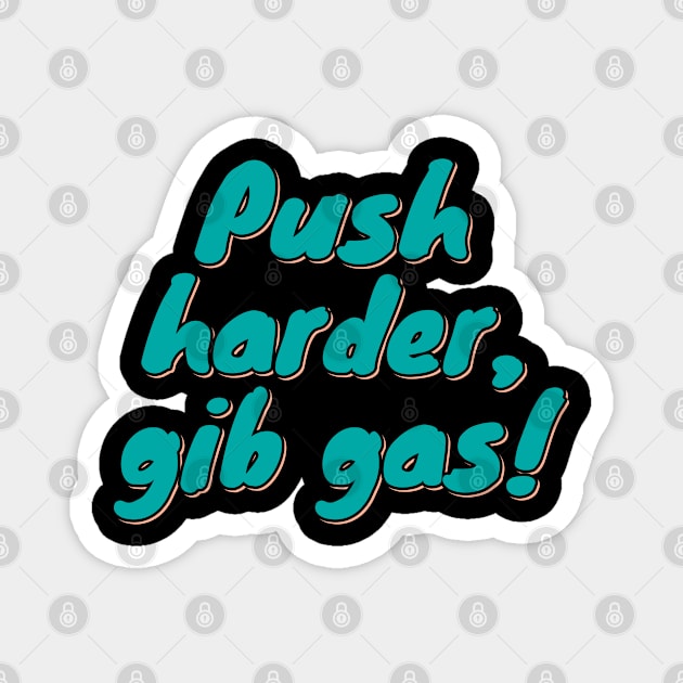 Push Harder, Gib Gas! Magnet by ardp13