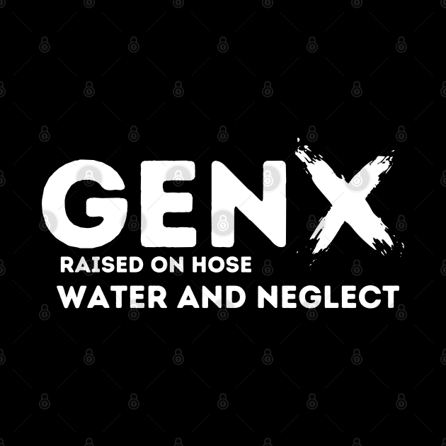 GEN X raised on hose water and neglect by Aldrvnd