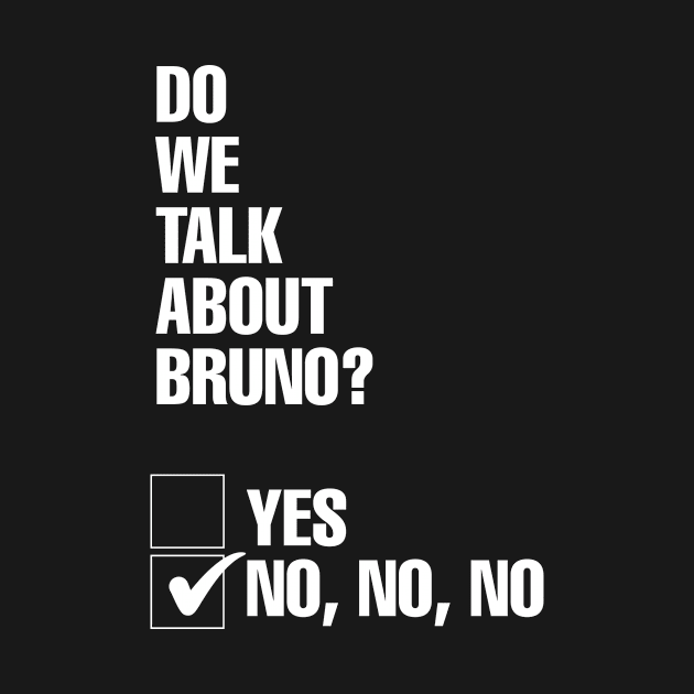 Do We Talk About Bruno? No, No, No by BrambleBoxDesigns