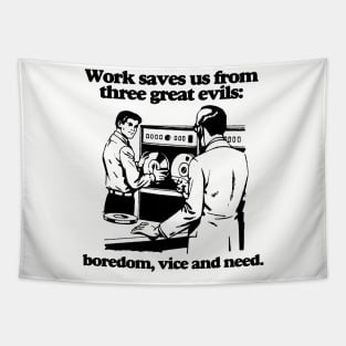 Work saves us from three great evils: boredom, vice and need. Tapestry