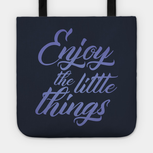 Enjoy the Little Things