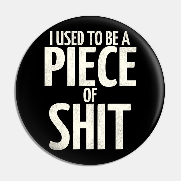 I Used To Be a Piece of Shit Pin by darklordpug