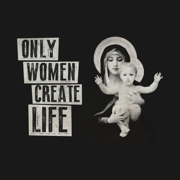 Only Women Create Life by WitchPlease