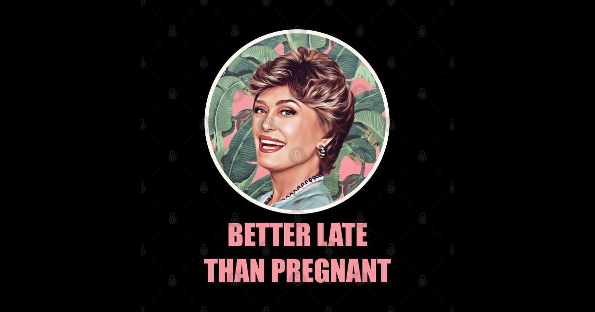 Golden Girls Blanche devereaux better late than pregnant quote - Golden