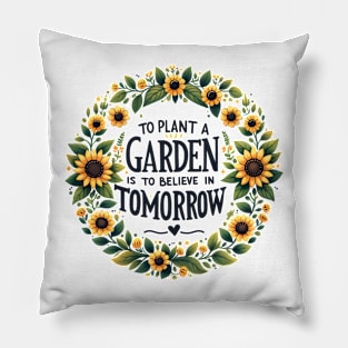 To Plant a Garden is to Believe in Tomorrow Pillow