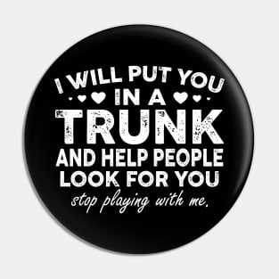 Funny I Will Put You In A Trunk And Help People Look For You Pin