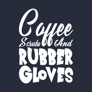 Coffee Scrubs and Rubber Gloves Nurse Gift T-Shirt