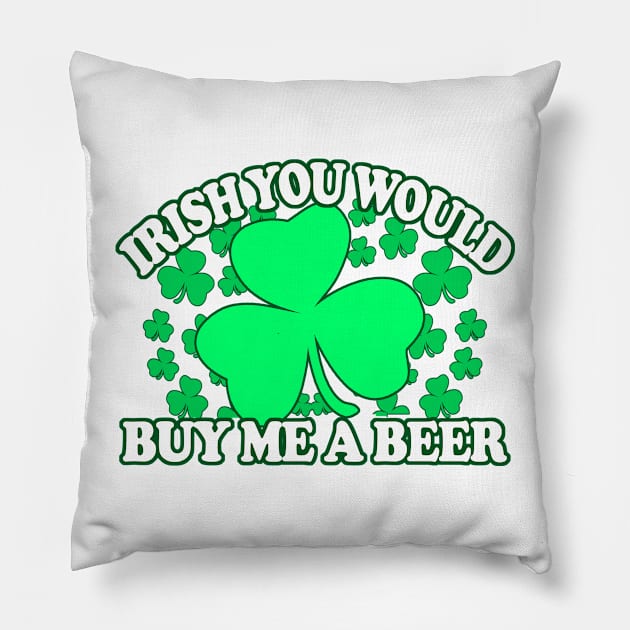 Irish You Would Buy Me A Beer - Funny, Inappropriate Offensive St Patricks Day Drinking Team Shirt, Irish Pride, Irish Drinking Squad, St Patricks Day 2018, St Pattys Day, St Patricks Day Shirts Pillow by BlueTshirtCo