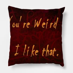 You're Weird - I like that Pillow