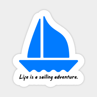 Life is a sailing adventure. Magnet