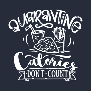 Quarantine Calories Don't Count Funny Quote T-Shirt