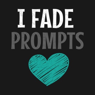 I Fade Prompts T-Shirt