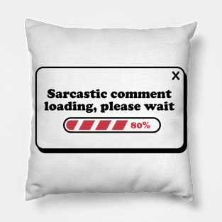 Sarcastic Comment Loading Please Wait Pillow